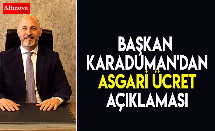 BAŞKAN KARADUMAN'DAN ASGARİ ÜCRET AÇIKLAMASI