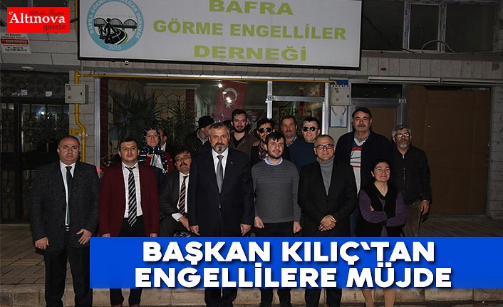 Başkan Kılıç`tan engellilere müjde