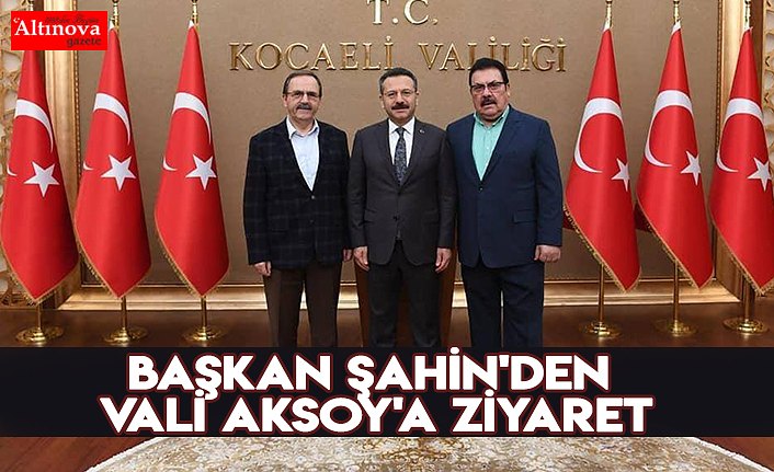 Başkan Şahin'den Vali Aksoy'a ziyaret