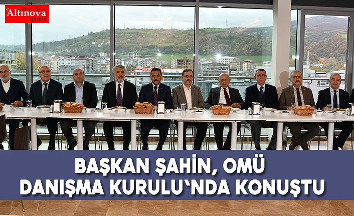 Başkan Şahin, OMÜ Danışma Kurulu'nda konuştu