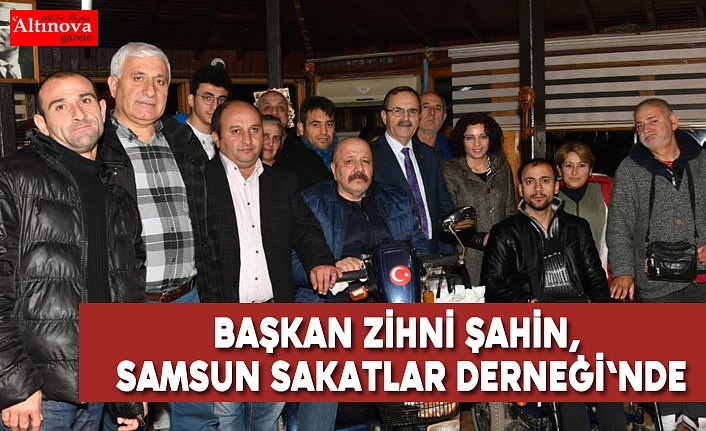 Başkan Zihni Şahin, Samsun Sakatlar Derneği'nde