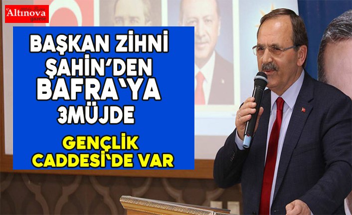 Başkan Zihni Şahin’den Bafra'ya 3 Müjde