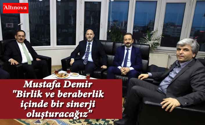 Demir "Birlik ve beraberlik içinde bir sinerji oluşturacağız"