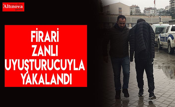 Firari zanlı uyuşturucuyla yakalandı