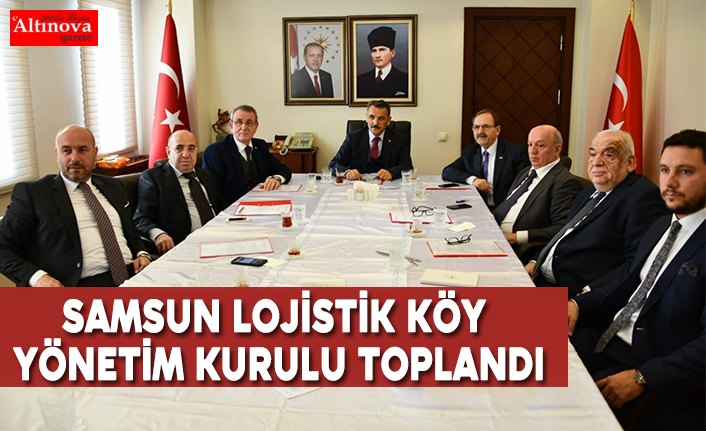 Samsun Lojistik Köy Yönetim Kurulu toplandı