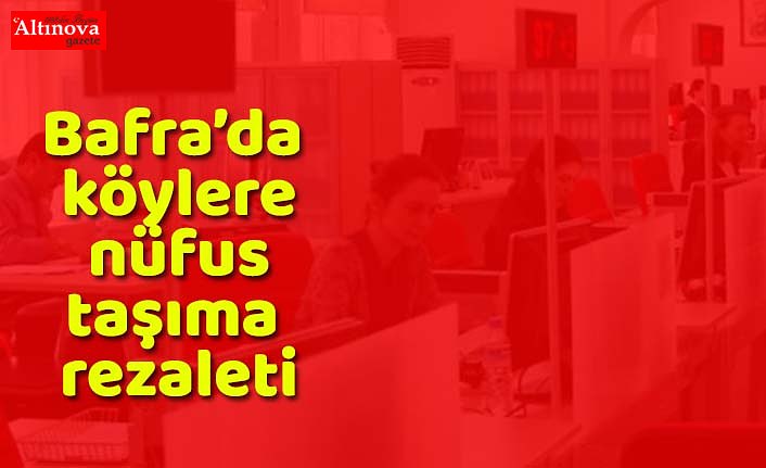 Bafra’da köylere nüfus taşıma rezaleti