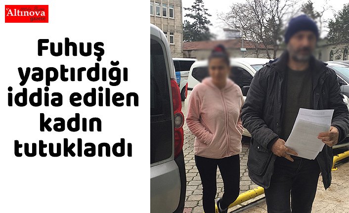 Fuhuş yaptırdığı iddia edilen kadın tutuklandı