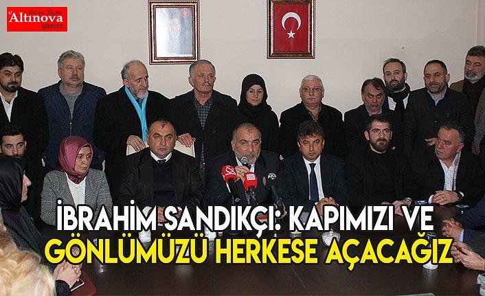 İbrahim Sandıkçı: Kapımızı ve gönlümüzü herkese açacağız