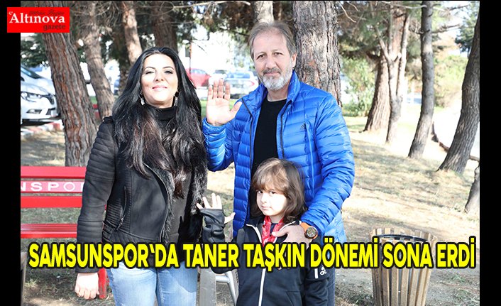 Samsunspor'da Taner Taşkın dönemi sona erdi