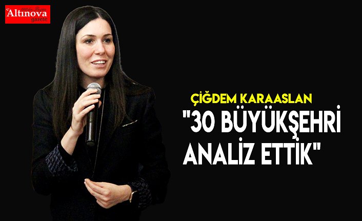 "30 büyükşehri analiz ettik"