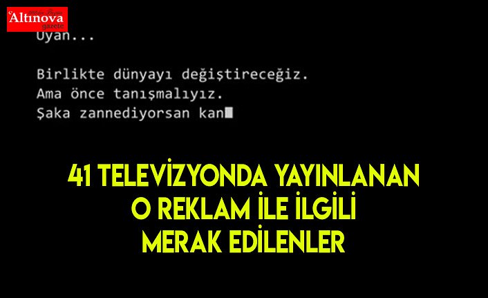 41 televizyonda yayınlanan o reklam ile ilgili merak edilenler