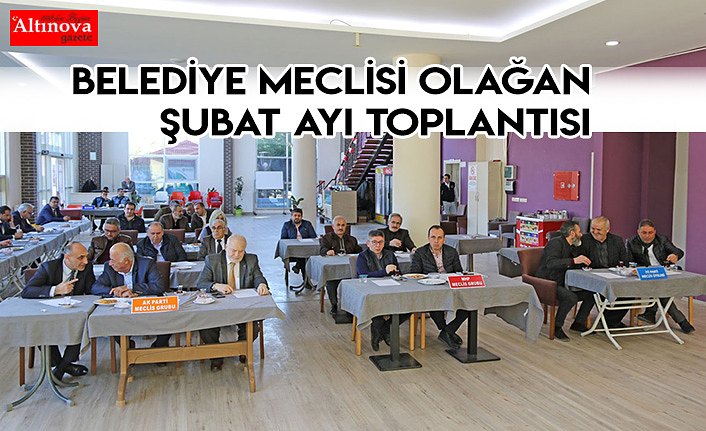 BELEDİYE MECLİSİ OLAĞAN ŞUBAT AYI TOPLANTISINI GERÇEKLEŞTİRDİ