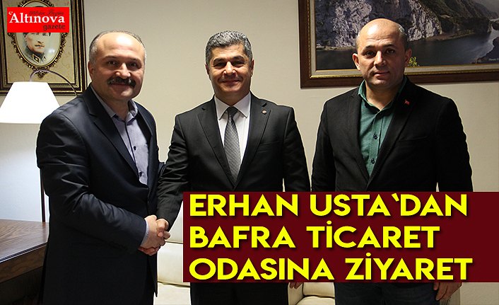 Erhan Usta`dan Bafra Ticaret Odasına ziyaret