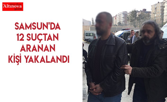 Samsun'da 12 suçtan aranan kişi yakalandı