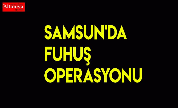 Samsun'da fuhuş operasyonu