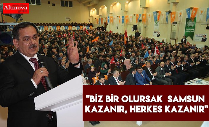 "Biz bir olursak  Samsun kazanır, herkes kazanır"