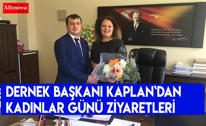 Dernek Başkanı Kaplan`dan Kadınlar Günü ziyaretleri