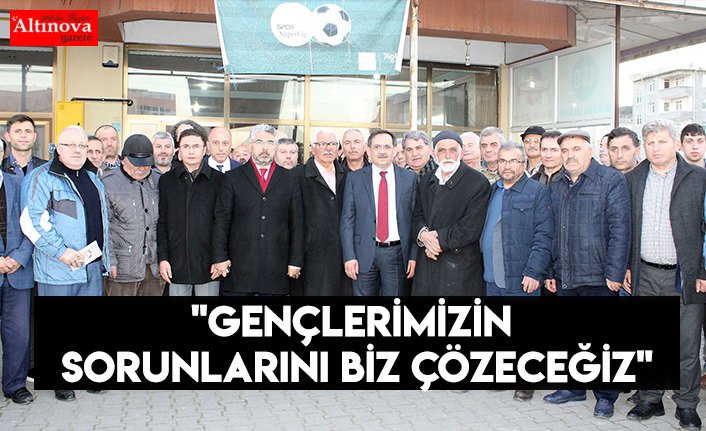 "Gençlerimizin sorunlarını biz çözeceğiz"