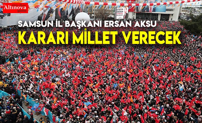 KARARI MİLLET VERECEK