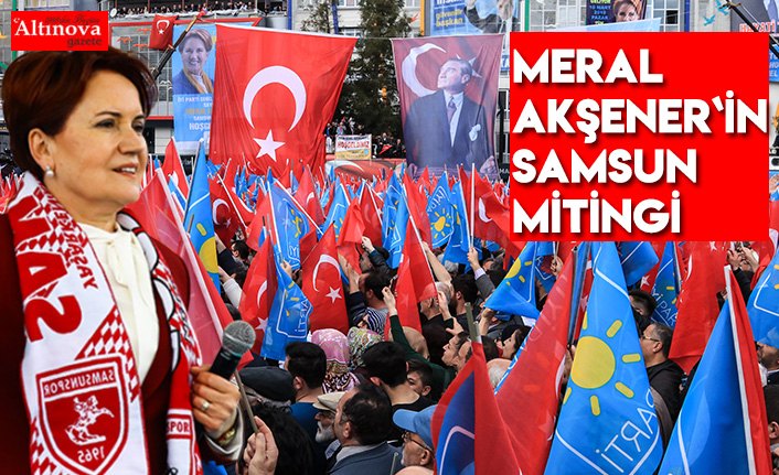 Meral Akşener`in  Samsun mitingi