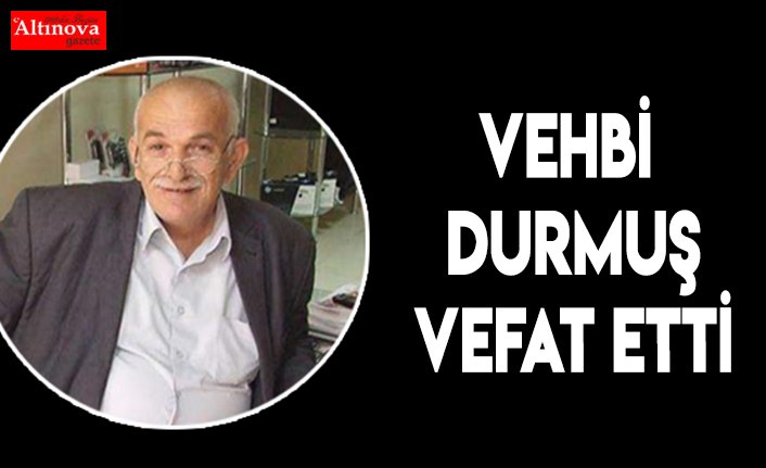 Vehbi Durmuş vefat etti