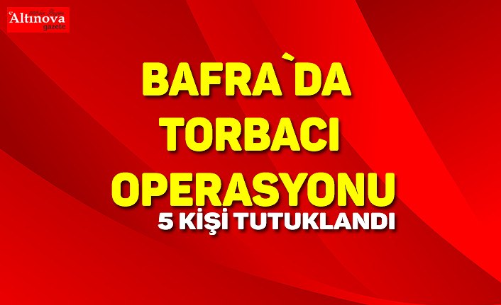 BAFRA`DA TORBACI OPERASYONU