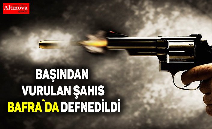 Başından vurulan şahıs Bafra`da defnedildi