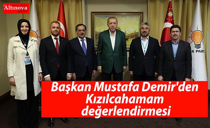 Başkan Mustafa Demir'den Kızılcahamam değerlendirmesi