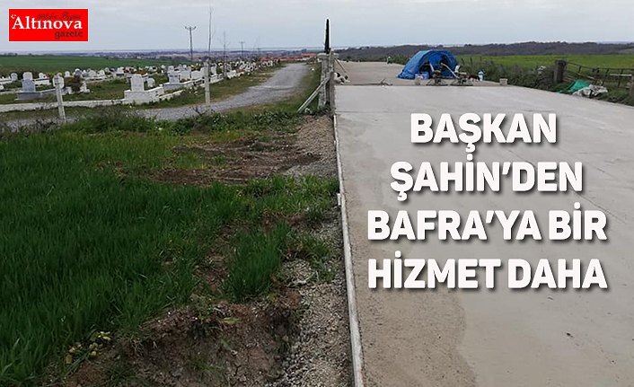 BAŞKAN ŞAHİN’DEN BAFRA’YA BİR HİZMET DAHA