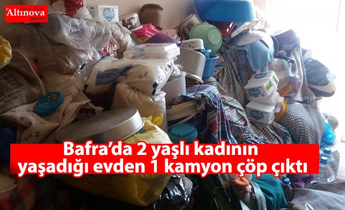 Bafra’da 2 yaşlı kadının yaşadığı evden 1 kamyon çöp çıktı