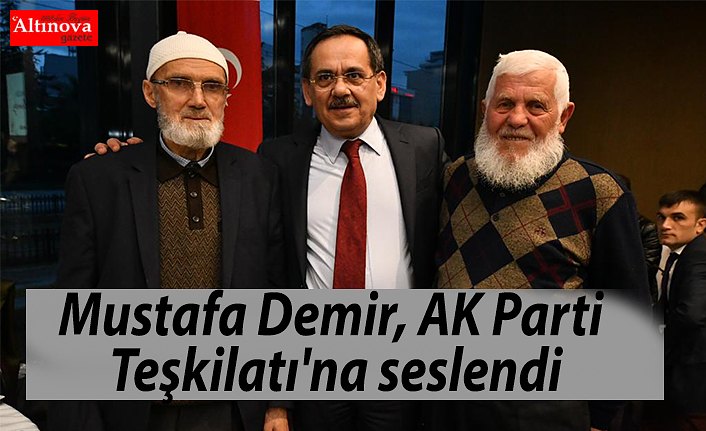 Mustafa Demir, AK Parti Teşkilatı'na seslendi