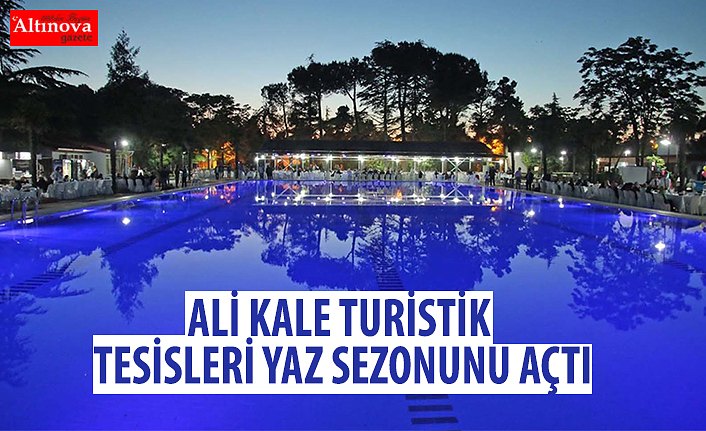 ALİ KALE TURİSTİK TESİSLERİ YAZ SEZONUNU AÇTI