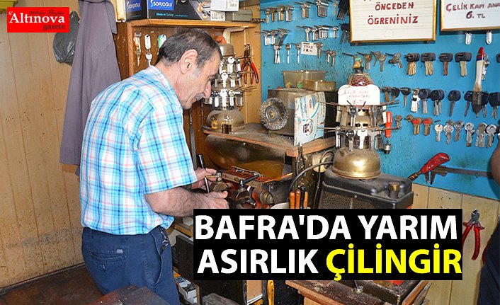 BAFRA'DA YARIM ASIRLIK ÇİLİNGİR