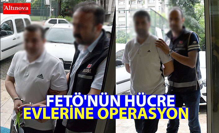 FETÖ'nün hücre evlerine operasyon 