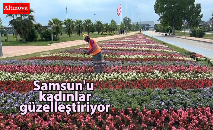 Samsun'u kadınlar güzelleştiriyor