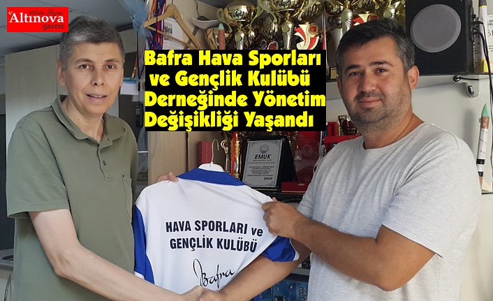 Bafra Hava Sporları ve Gençlik Kulübü Derneğinde Yönetim Değişikliği Yaşandı