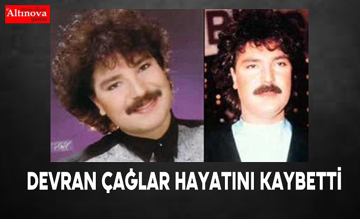 Devran Çağlar hayatını kaybetti