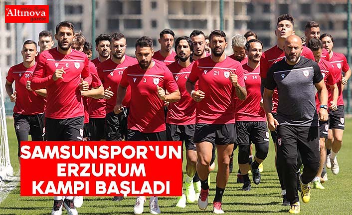 Samsunspor'un Erzurum kampı başladı