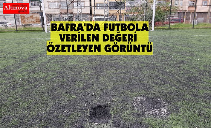 BAFRA'DA FUTBOLA VERİLEN DEĞERİ ÖZETLEYEN GÖRÜNTÜ