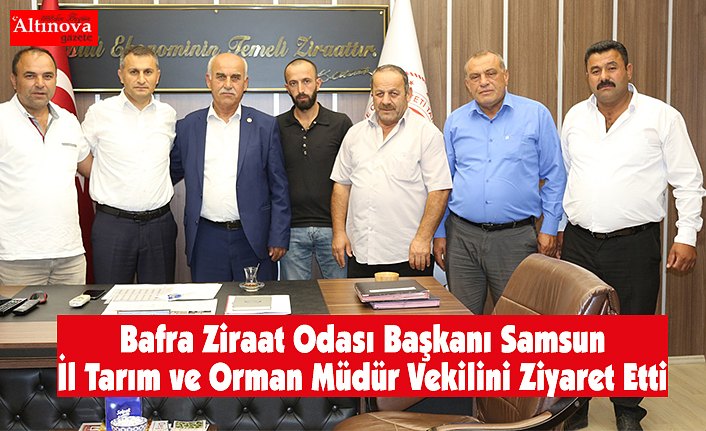 Bafra Ziraat Odası Başkanı Samsun İl Tarım ve Orman Müdür Vekilini Ziyaret Etti