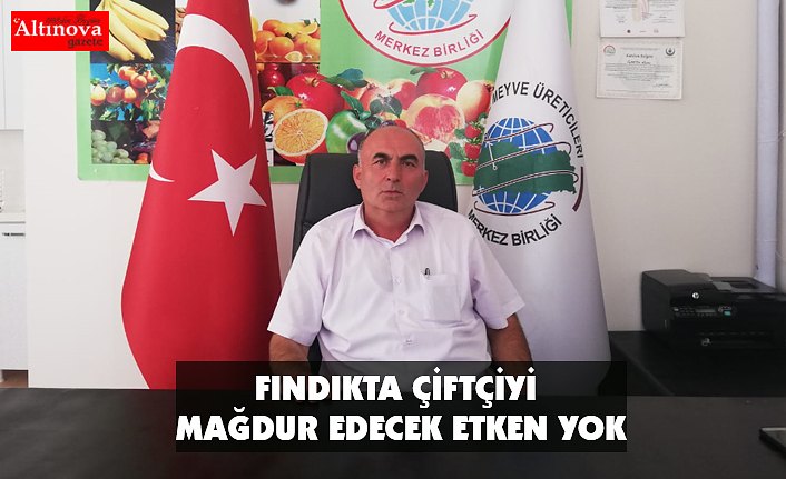 "Fındıkta çiftçiyi mağdur edecek hiçbir etken yok"