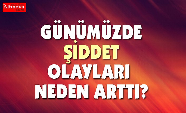 Günümüzde şiddet neden arttı?