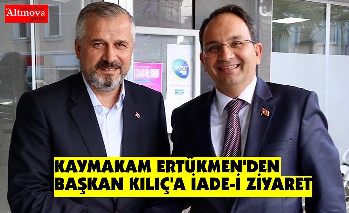 KAYMAKAM ERTÜKMEN'DEN BAŞKAN KILIÇ'A İADE-İ ZİYARET