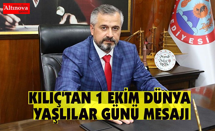 KILIÇ'TAN 1 EKİM DÜNYA YAŞLILAR GÜNÜ MESAJI