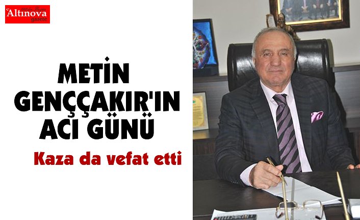 METİN GENÇÇAKIR'IN ACI GÜNÜ