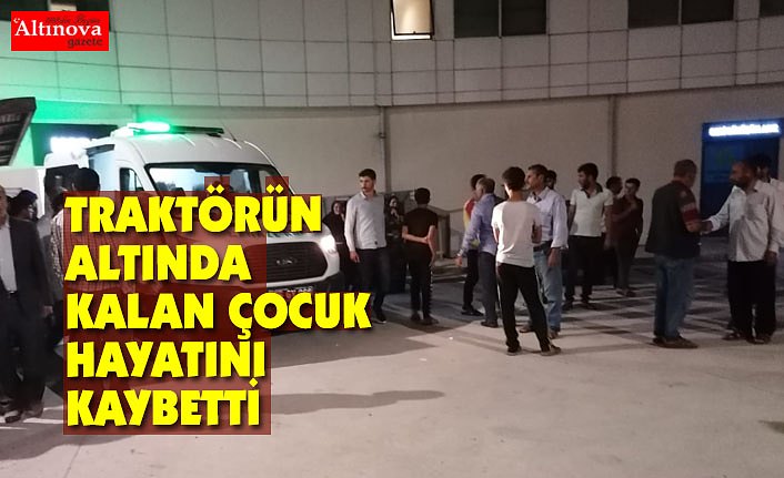 TRAKTÖRÜN ALTINDA KALAN ÇOCUK HAYATINI KAYBETTİ