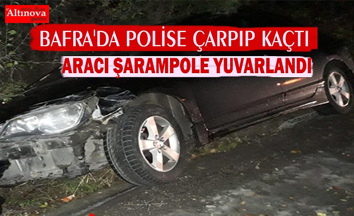 BAFRA'DA POLİSE ÇARPIP KAÇTI