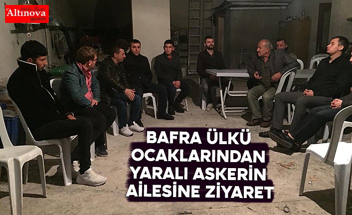 BAFRA ÜLKÜ OCAKLARINDAN YARALI ASKERİN AİLESİNE ZİYARET