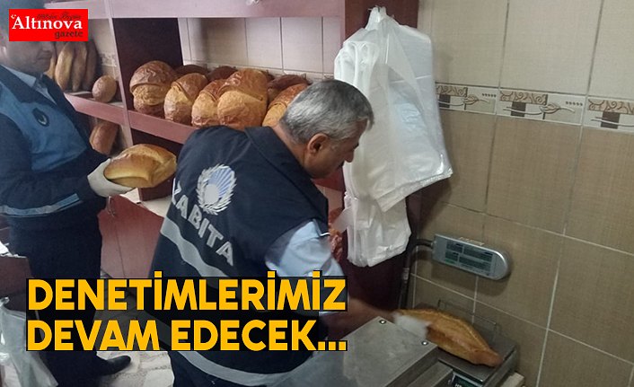 DENETİMLERİMİZ DEVAM EDECEK...