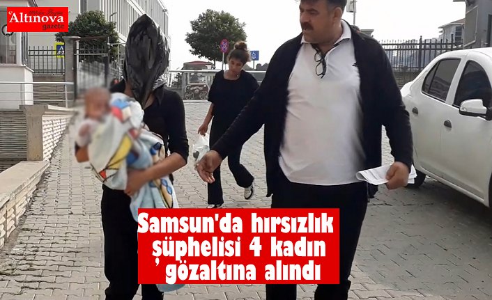 Samsun'da hırsızlık şüphelisi 4 kadın gözaltına alındı